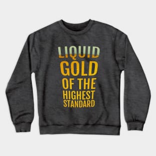 Liquid gold of the highest quality Crewneck Sweatshirt